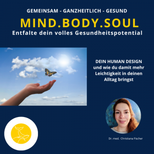MIND.BODY.SOUL-dein human design-wie du damit mehr Leichtigkeit in deinen Alltag bringst- mit Dr. Christiana Fischer