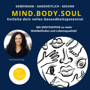 MIND.BODY.SOUL-Mit der Dentosophie zu mehr Wohlbefinden und Lebensqualität! Arlen Manuela König